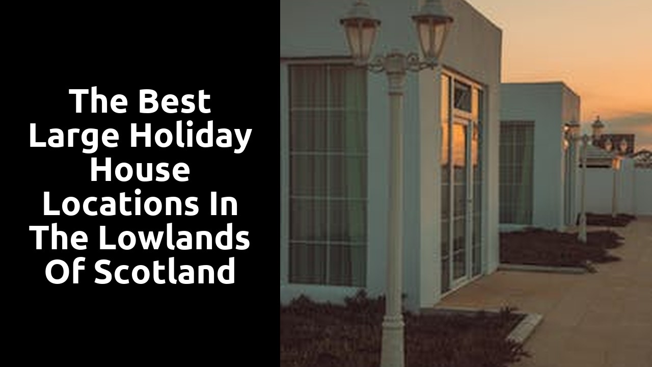 The Best Large Holiday House Locations in the Lowlands of Scotland