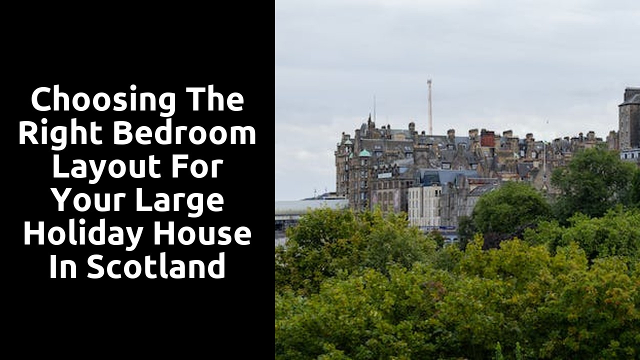 Choosing the Right Bedroom Layout for Your Large Holiday House in Scotland