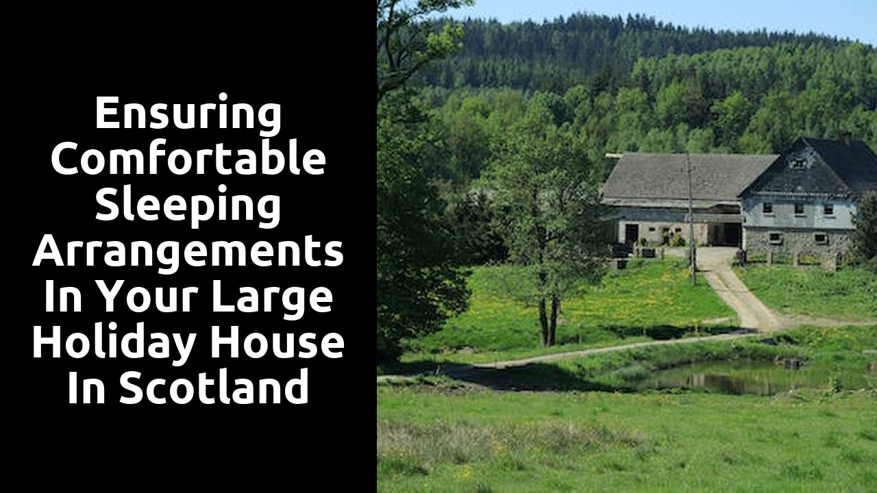 Ensuring Comfortable Sleeping Arrangements in Your Large Holiday House in Scotland