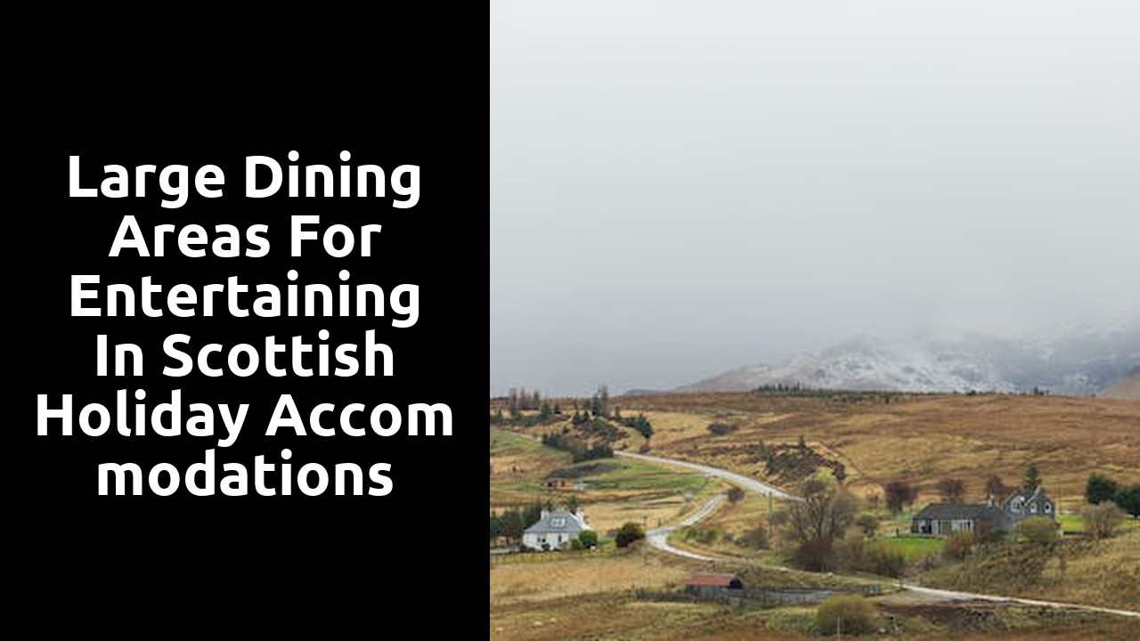 Large Dining Areas for Entertaining in Scottish Holiday Accommodations