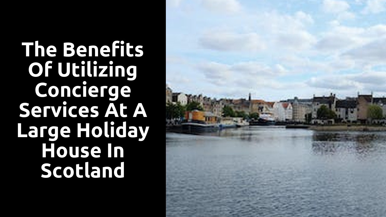 The benefits of utilizing concierge services at a large holiday house in Scotland