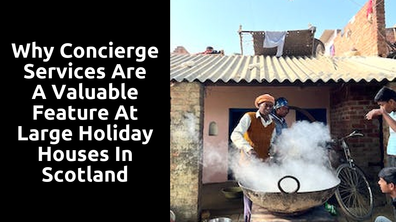 Why concierge services are a valuable feature at large holiday houses in Scotland