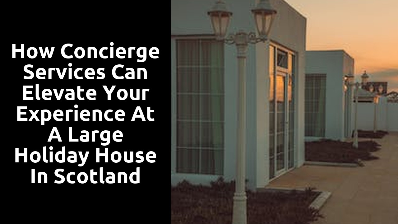 How concierge services can elevate your experience at a large holiday house in Scotland