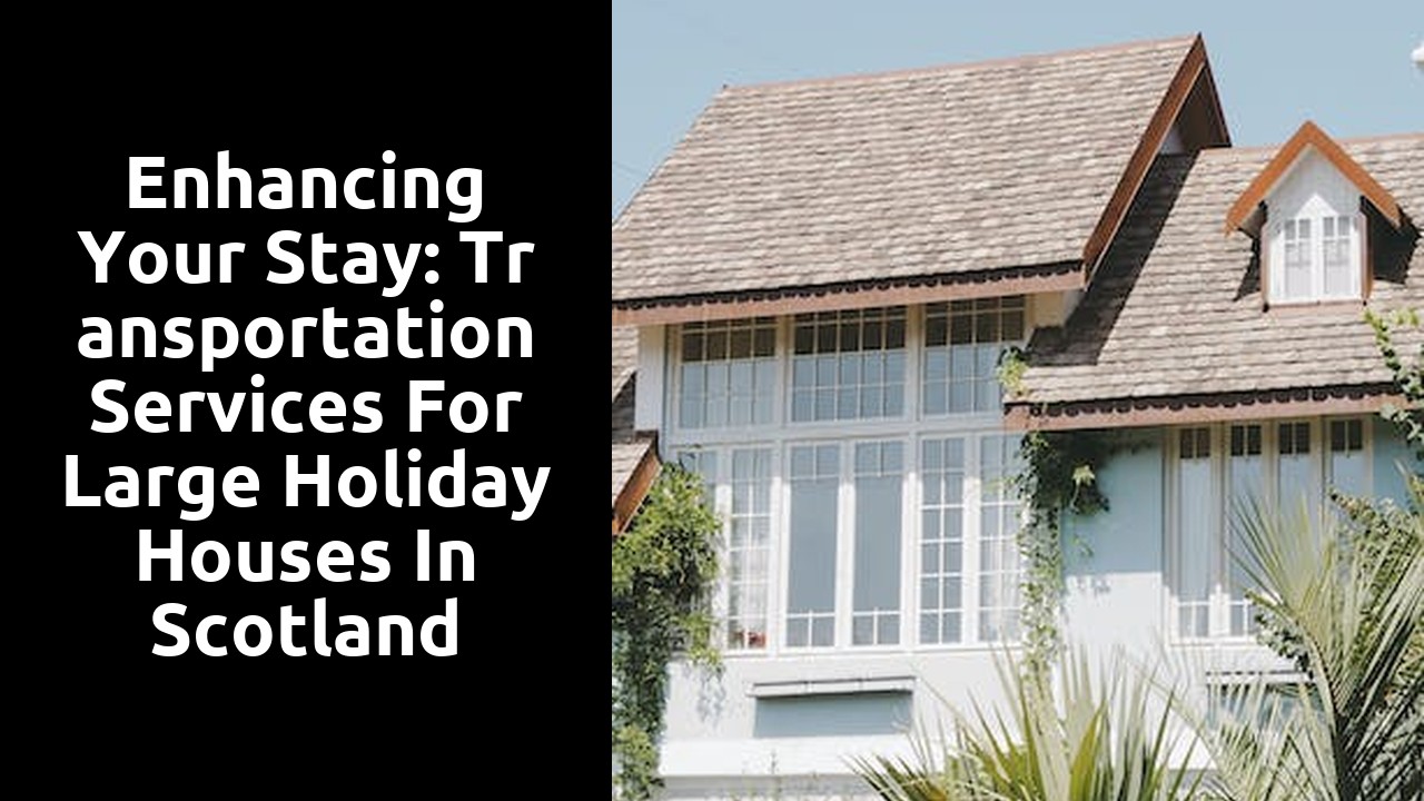 Enhancing Your Stay: Transportation Services for Large Holiday Houses in Scotland