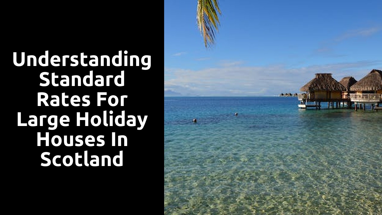 Understanding Standard Rates for Large Holiday Houses in Scotland