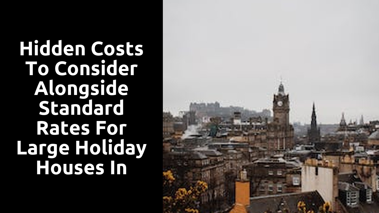 Hidden Costs to Consider Alongside Standard Rates for Large Holiday Houses in Scotland