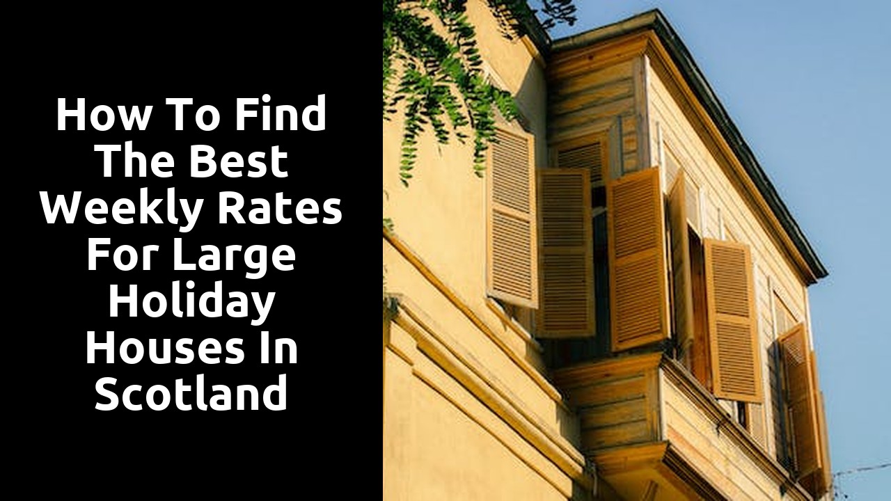 How to Find the Best Weekly Rates for Large Holiday Houses in Scotland