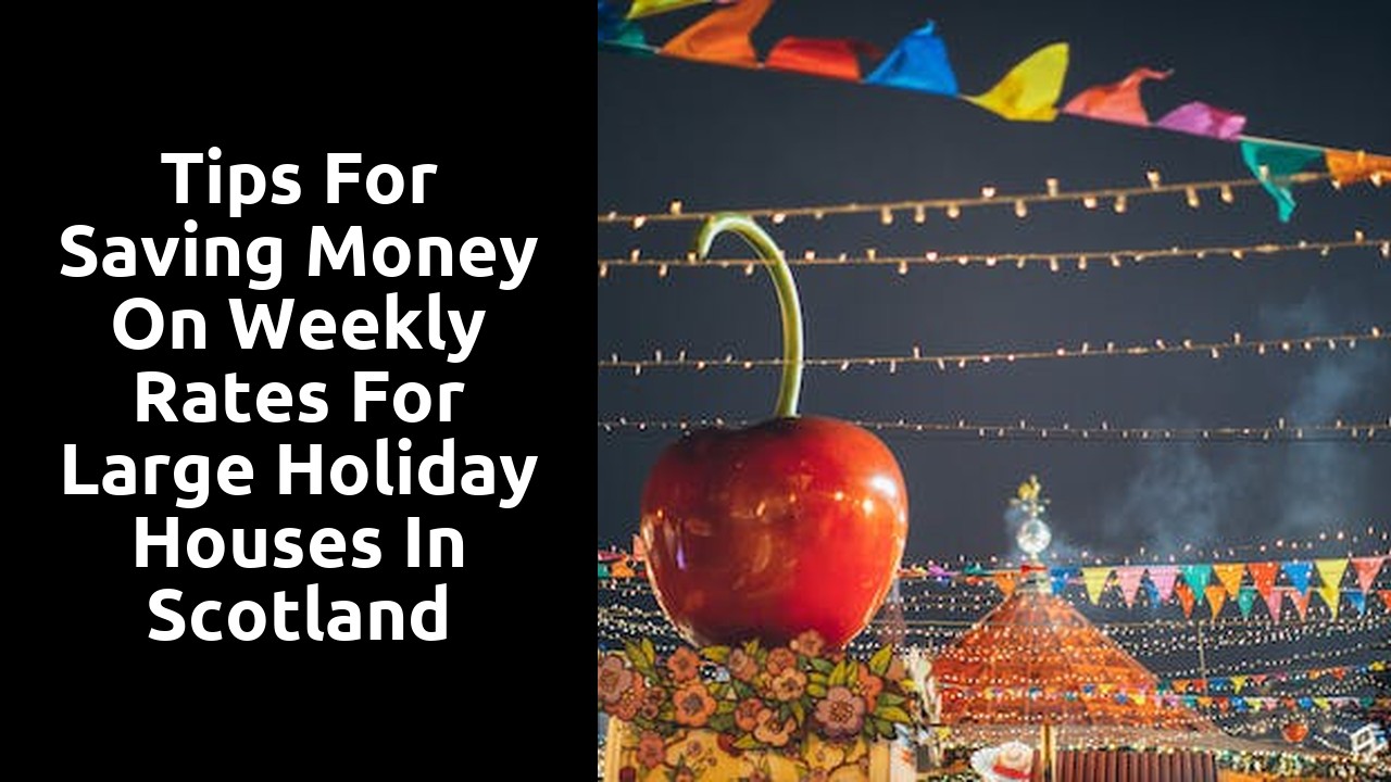 Tips for Saving Money on Weekly Rates for Large Holiday Houses in Scotland