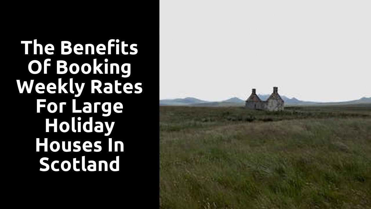 The Benefits of Booking Weekly Rates for Large Holiday Houses in Scotland