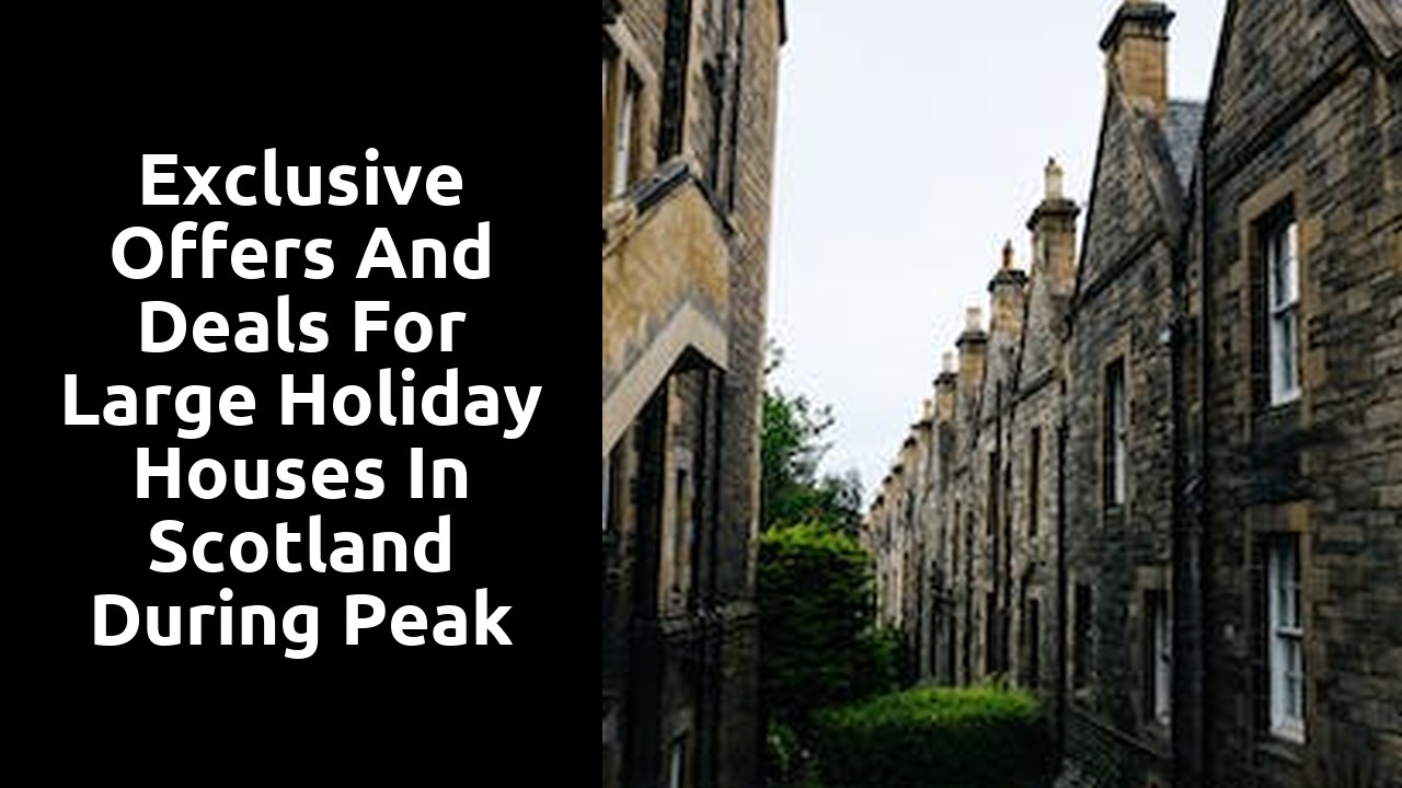 Exclusive Offers and Deals for Large Holiday Houses in Scotland during Peak Season